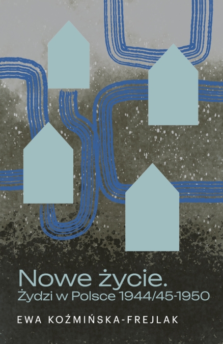 Okładka historii Nowe Życie. Żydzi w Polsce 1944/45-1950