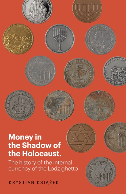 Covers to the storyMoney in the Shadow of the Holocaust. History of the internal currency of the Łódź Ghetto